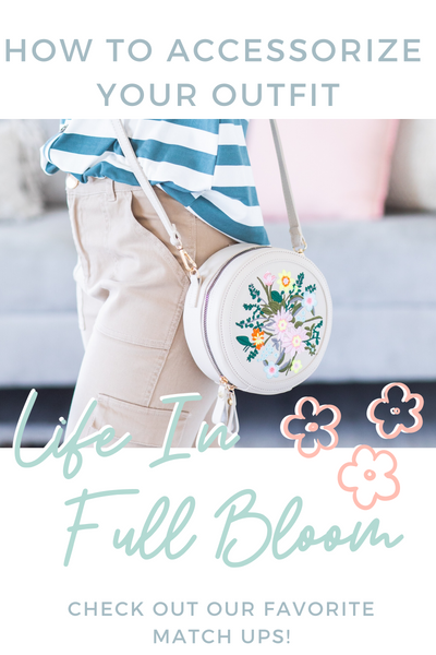Life in Full Bloom - How to Accessorize Your Outfit