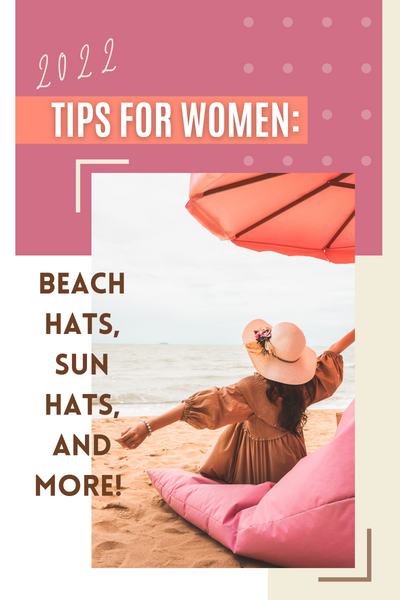 2022 Styling Tips For Women: Beach Hats, Sun Hats, and More!