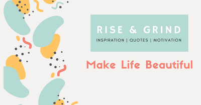 Make Life Beautiful - Rise & Grind