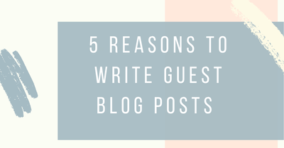 5 Reasons You Should Write Guest Posts