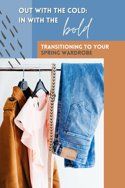 Out With The Cold, In With The Bold: Transitioning to Your Spring Wardrobe