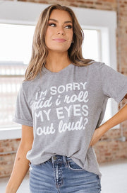 I'm Sorry Did I Roll My Eyes Graphic Tee | S-2XL